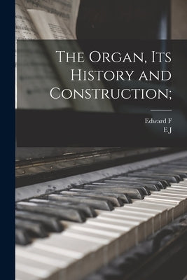 The Organ, its History and Construction; by Rimbault, Edward F. 1816-1876