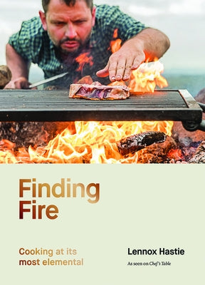 Finding Fire: Cooking at Its Most Elemental by Hastie, Lennox