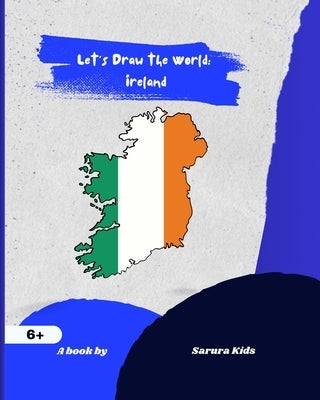 Let's Draw the World: Ireland: Geography Drawing Practice by Kids, Sarura