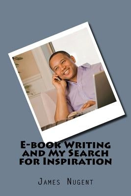 E-book Writing and My Search for Inspiration by Nugent, James