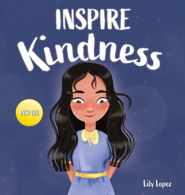 Inspire Kindness: A Rhyming Read Aloud Story Book for Kids About Kindness and Empathy by Lopez, Lily