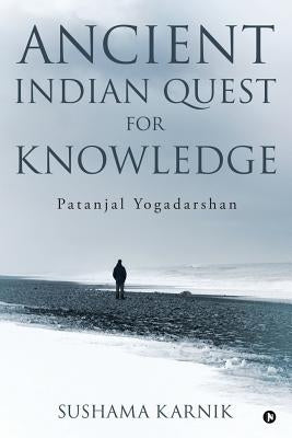 Ancient Indian Quest for Knowledge: Patanjal Yogadarshan by Sushama Karnik