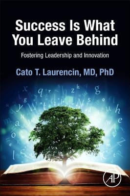 Success Is What You Leave Behind: Fostering Leadership and Innovation by Laurencin, Cato