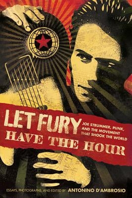 Let Fury Have the Hour: Joe Strummer, Punk, and the Movement That Shook the World by D'Ambrosio, Antonino