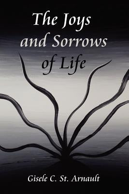 The Joys and Sorrows of Life by Arnault, Gisele C. St