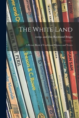 The White Land: a Picture Book of Traditional Rhymes and Verses by Briggs, Raymond Comp and Illus