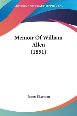 Memoir Of William Allen (1851) by Sherman, James