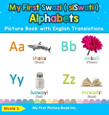 My First Swazi ( siSwati ) Alphabets Picture Book with English Translations: Bilingual Early Learning & Easy Teaching Swazi ( siSwati ) Books for Kids by S, Nicole