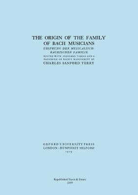 The Origin of the Family of Bach Musicians. Ursprung der Musicalisch-Bachischen Familie. (Facsimile 1929). by Terry, Charles Sandford