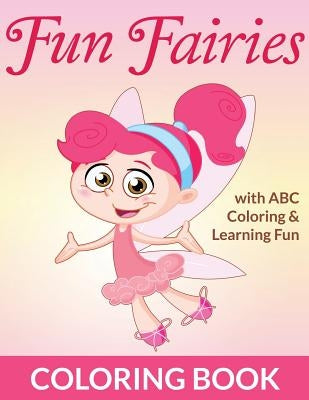 Fun Fairies Coloring Book: With ABC Coloring & Learning Fun by Packer, Bowe