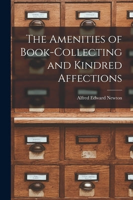 The Amenities of Book-Collecting and Kindred Affections by Newton, Alfred Edward