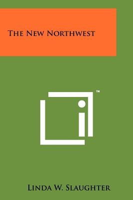 The New Northwest by Slaughter, Linda W.