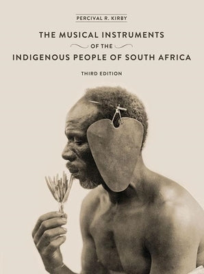 The Musical Instruments of the Indigenous People of South Africa by Kirby, Percival