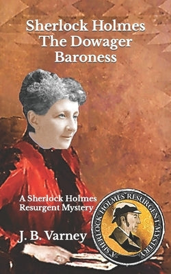 Sherlock Holmes The Dowager Baroness: A Sherlock Holmes Resurgent Mystery by Varney, J. B.