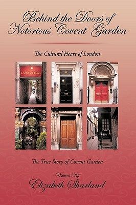 Behind the Doors of Notorious Covent Garden: The True Story of Covent Garden by Elizabeth Sharland, Sharland