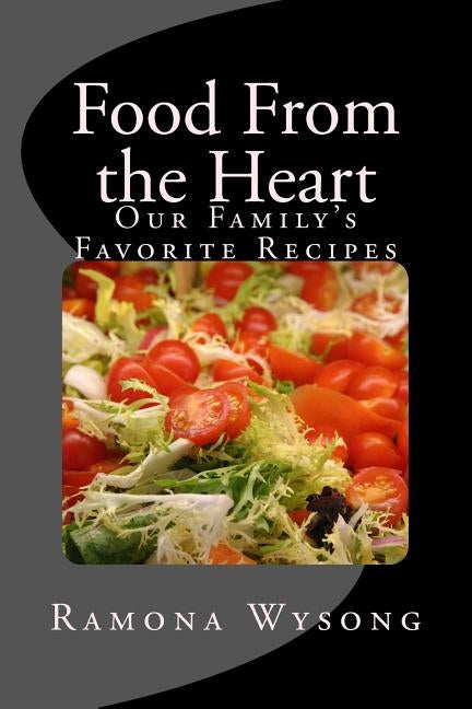 Food From the Heart: Our Family's Favorite Recipes by Wysong, Ramona J.