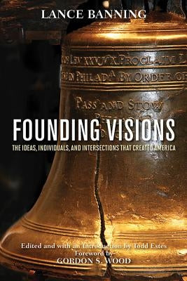 Founding Visions: The Ideas, Individuals, and Intersections That Created America by Banning, Lance