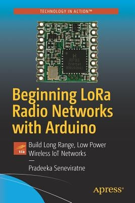 Beginning Lora Radio Networks with Arduino: Build Long Range, Low Power Wireless Iot Networks by Seneviratne, Pradeeka