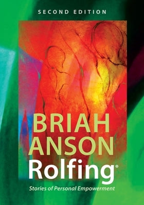 Rolfing(r): Stories of Personal Empowerment by Anson, Briah