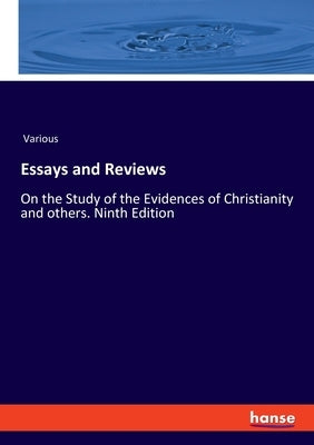 Essays and Reviews: On the Study of the Evidences of Christianity and others. Ninth Edition by Various