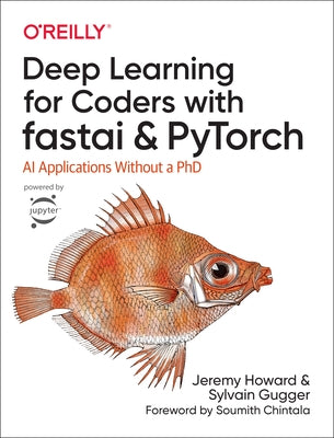 Deep Learning for Coders with Fastai and Pytorch: AI Applications Without a PhD by Howard, Jeremy