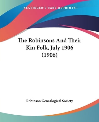 The Robinsons And Their Kin Folk, July 1906 (1906) by Robinson Genealogical Society