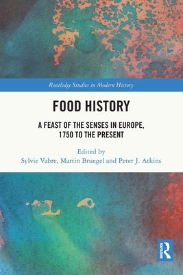 Food History: A Feast of the Senses in Europe, 1750 to the Present by Vabre, Sylvie