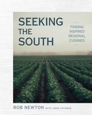 Seeking the South: Finding Inspired Regional Cuisines by Newton, Rob