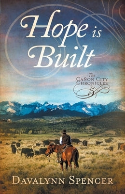 Hope Is Built: Book 5 of The Canon City Chronicles - A Second-Chance Historical Western Romance by Spencer, Davalynn