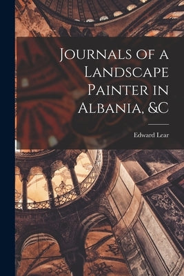 Journals of a Landscape Painter in Albania, &c by Lear, Edward