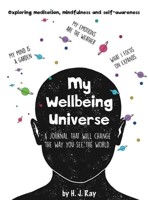 My Wellbeing Universe: A journal that will change the way you see the world. by Ray, H. J.