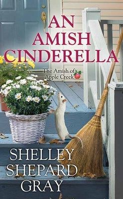 An Amish Cinderella: The Amish of Apple Creek by Gray, Shelley Shepard