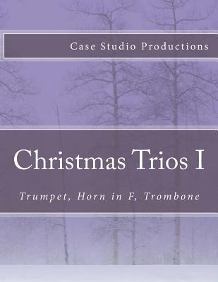 Christmas Trios I - Trumpet, Horn in F, Trombone: Trumpet, Horn in F, Trombone by Productions, Case Studio