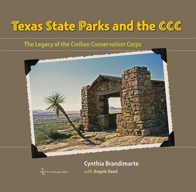 Texas State Parks and the CCC: The Legacy of the Civilian Conservation Corps by Brandimarte, Cynthia A.