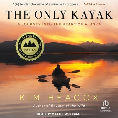 The Only Kayak: A Journey Into the Heart of Alaska by Heacox, Kim