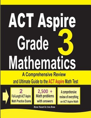 ACT Aspire Grade 3 Mathematics: A Comprehensive Review and Ultimate Guide to the ACT Aspire Math Test by Nazari, Reza