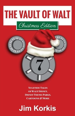 The Vault of Walt Volume 7: Christmas Edition: Yuletide Tales of Walt Disney, Disney Theme Parks, Cartoons & More by Korkis, Jim