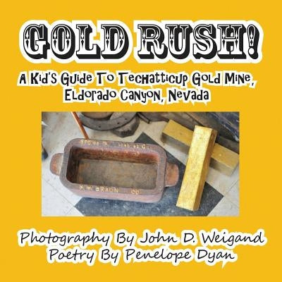 Gold Rush! A Kid's Guide To Techatticup Gold Mine, Eldorado Canyon, Nevada by Weigand, John D.