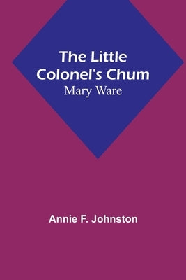 The Little Colonel's Chum: Mary Ware by F. Johnston, Annie