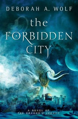 The Forbidden City: The Dragon's Legacy by Wolf, Deborah A.