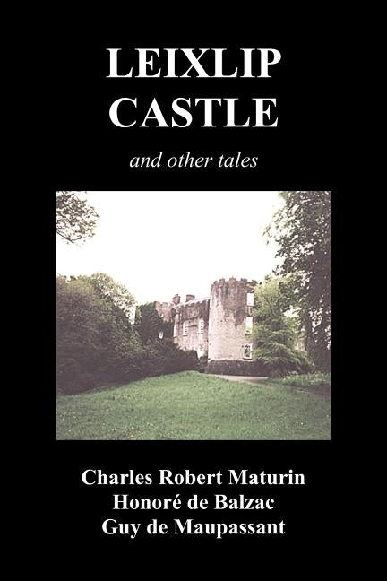 Leixlip Castle, Melmoth the Wanderer, the Mysterious Mansion, the Flayed Hand, the Ruins of the Abbey of Fitz-Martin and the Mysterious Spaniard by Maturin, Charles Robert