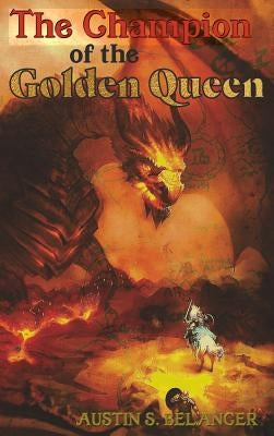 The Champion of the Golden Queen by Belanger, Austin S.