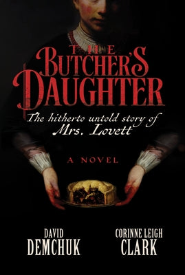 The Butcher's Daughter: The Hitherto Untold Story of Mrs. Lovett by Demchuk, David