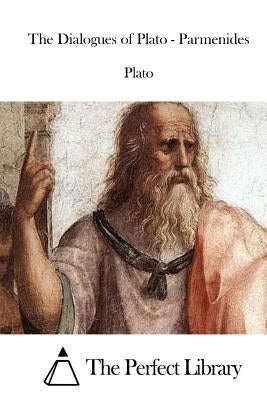 The Dialogues of Plato - Parmenides by Plato