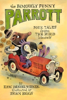 The Famously Funny Parrott: Four Tales from the Bird Himself by Weiner, Eric Daniel