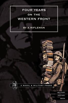 Four Years on the Western Front by Rifleman, A.