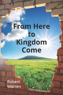 From Here to Kingdom Come by Warren, Robert Graham