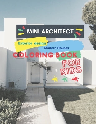 Mini Architect exterior design Modern houses Coloring Book for kids: Coloring Book for kids Fun with modern design for houses . Activity Workbook for by Coloring, Mod