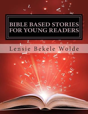 Bible Based Stories For Young Readers: Book Two by Wolde, Lensie B.