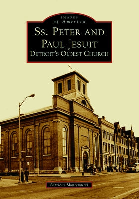 Ss. Peter and Paul Jesuit: Detroit's Oldest Church by Montemurri, Patricia